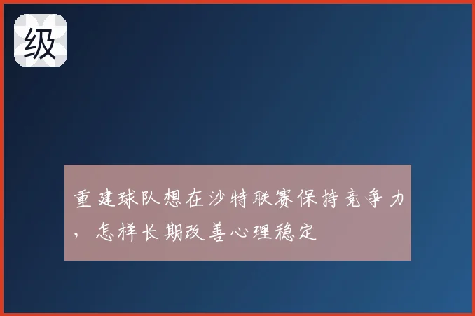 重建球队想在沙特联赛保持竞争力，怎样长期改善心理稳定